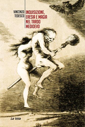 Inquisizione, eresia e magia nel tardo Medioevo - Vincenzo Tedesco - Libro La Vela (Viareggio) 2020, Studi culturali | Libraccio.it