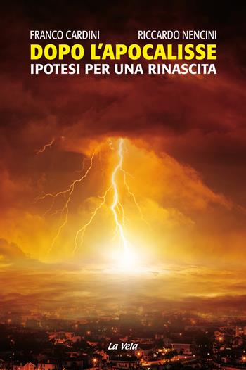 Dopo l'Apocalisse. Ipotesi per una rinascita - Franco Cardini, Riccardo Nencini - Libro La Vela (Viareggio) 2020, Controvento | Libraccio.it