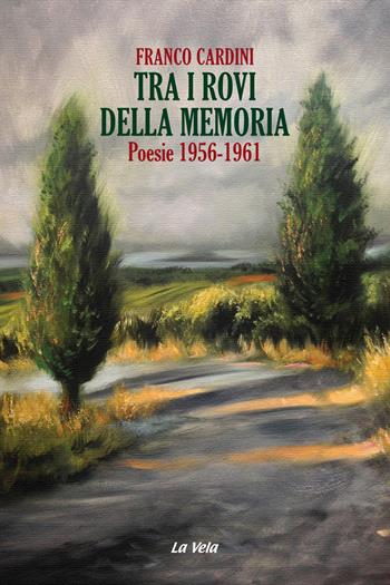Tra i rovi della memoria. Poesie (1956-1961) - Franco Cardini - Libro La Vela (Viareggio) 2020 | Libraccio.it