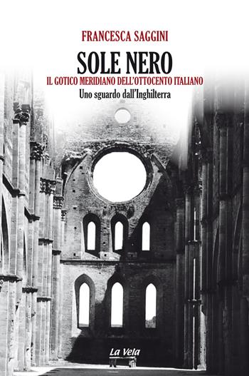 Sole nero. Il Gotico meridiano dell'Ottocento italiano. Uno sguardo dall'Inghilterra - Francesca Saggini - Libro La Vela (Viareggio) 2020, Percorsi | Libraccio.it