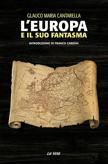 L'Europa e il suo fantasma - Glauco Maria Cantarella - Libro La Vela (Viareggio) 2020, Storia e libertà | Libraccio.it