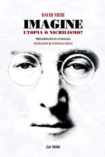 Imagine. Utopia o nichilismo? - David Nieri - Libro La Vela (Viareggio) 2021 | Libraccio.it