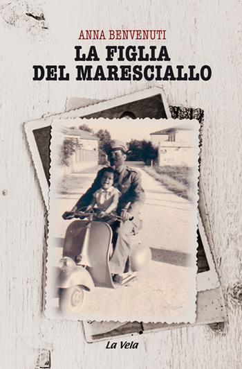 La figlia del maresciallo - Anna Benvenuti - Libro La Vela (Viareggio) 2021, Nuovo umanesimo | Libraccio.it