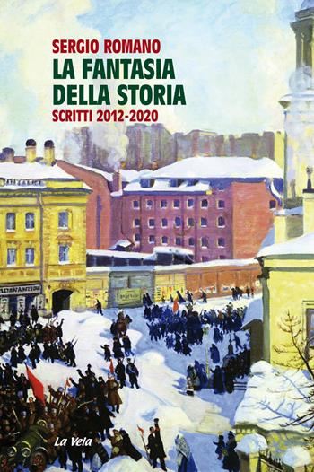 La fantasia della storia. Scritti 2012-2020 - Sergio Romano - Libro La Vela (Viareggio) 2021, Storia e libertà | Libraccio.it