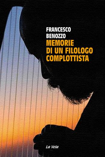 Memorie di un filologo complottista - Francesco Benozzo - Libro La Vela (Viareggio) 2021, Controvento | Libraccio.it