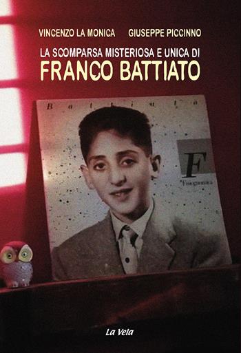 La scomparsa misteriosa e unica di Franco Battiato - Vincenzo La Monica, Giuseppe Piccinno - Libro La Vela (Viareggio) 2021, Pop | Libraccio.it