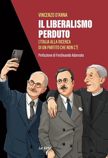 Il liberalismo perduto. L'Italia alla ricerca di un partito che non c'è - Vincenzo D'Anna - Libro La Vela (Viareggio) 2021 | Libraccio.it