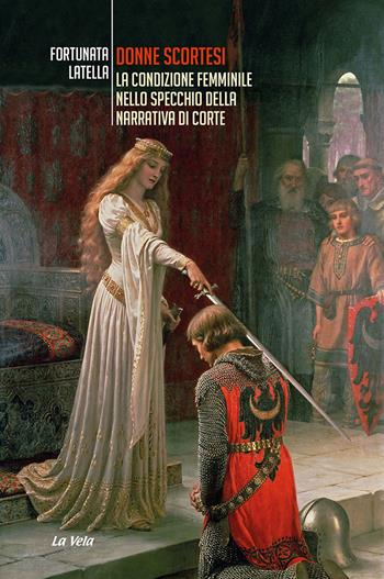 Donne scortesi. La condizione femminile nello specchio della narrativa di corte - Fortunata Latella - Libro La Vela (Viareggio) 2022, Studi culturali | Libraccio.it