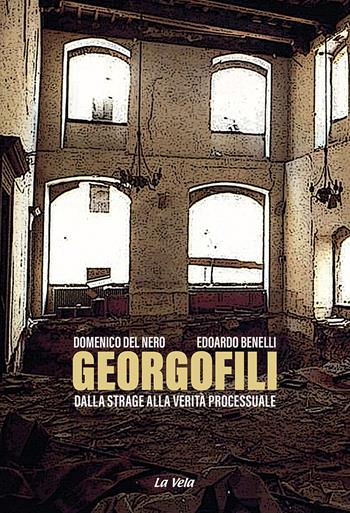 Georgofili. Dalla strage alla verità processuale - Domenico Del Nero, Edoardo Benelli - Libro La Vela (Viareggio) 2022, Schegge | Libraccio.it