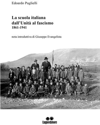 La scuola italiana dall'Unità al fascismo (1861-1941) - Edoardo Puglielli - Libro Lupieditore 2016 | Libraccio.it