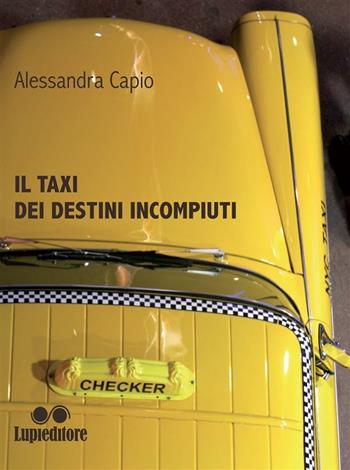 Il taxi dei destini incompiuti - Alessandra Capio - Libro Lupieditore 2018 | Libraccio.it