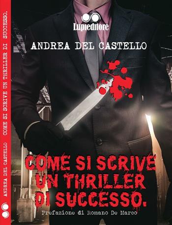 Come si scrive un thriller di successo - Andrea Del Castello - Libro Lupieditore 2017 | Libraccio.it