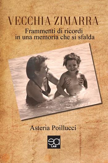 Vecchia zimarra. Frammenti di ricordi in una memoria che si sfalda - Asteria Poillucci - Libro Lupieditore 2018 | Libraccio.it