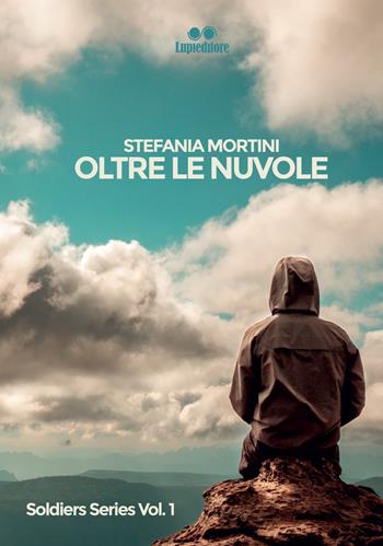 Oltre le nuvole. Soldiers series. Vol. 1 - Stefania Mortini - Libro Lupieditore 2018 | Libraccio.it