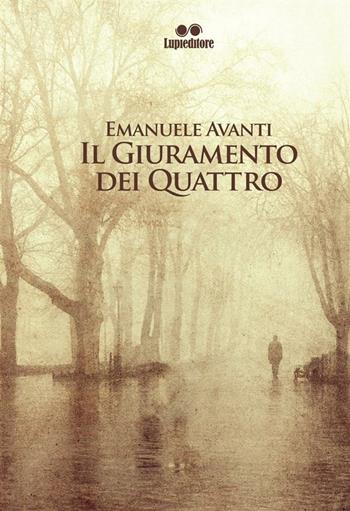 Il giuramento dei quattro - Emanuele Avanti - Libro Lupieditore 2018 | Libraccio.it