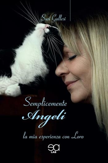 Semplicemente angeli. La mia esperienza con loro - Susi Gallesi - Libro Lupieditore 2018 | Libraccio.it