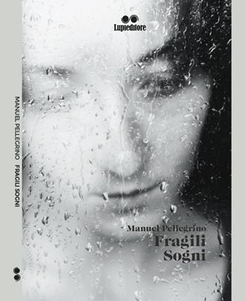 Fragili sogni - Manuel Pellegrino - Libro Lupieditore 2018 | Libraccio.it