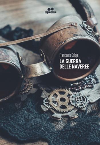 La guerra delle Naveree - Francesco Colopi - Libro Lupieditore 2019 | Libraccio.it