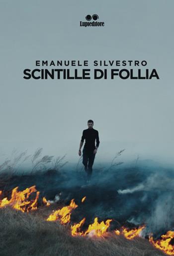 Scintille di follia - Emanuele Silvestro - Libro Lupieditore 2018 | Libraccio.it