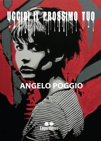 Uccidi il prossimo tuo - Angelo Poggio - Libro Lupieditore 2018 | Libraccio.it