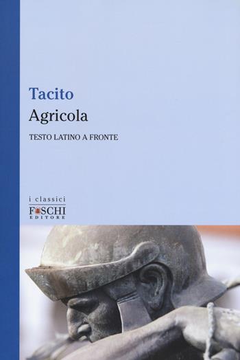 Agricola. Testo latino a fronte - Publio Cornelio Tacito - Libro Foschi (Santarcangelo) 2018, I classici | Libraccio.it