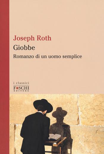 Giobbe. Romanzo di un uomo semplice - Joseph Roth - Libro Foschi (Santarcangelo) 2018, I classici | Libraccio.it