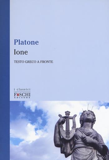Ione. Testo greco a fronte - Platone - Libro Foschi (Santarcangelo) 2017, I classici | Libraccio.it