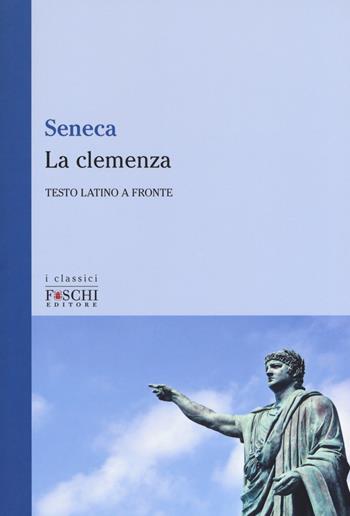 La clemenza. Testo latino a fronte - Lucio Anneo Seneca - Libro Foschi (Santarcangelo) 2017, I classici | Libraccio.it