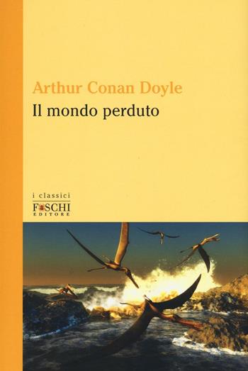 Il mondo perduto - Arthur Conan Doyle - Libro Foschi (Santarcangelo) 2016, I classici | Libraccio.it