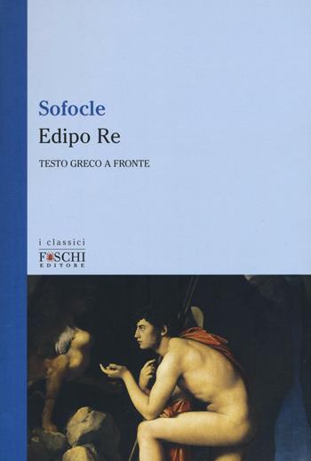 Edipo re. Testo greco a fronte - Sofocle - Libro Foschi (Santarcangelo) 2016, I classici | Libraccio.it