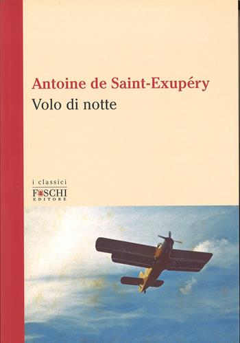 Volo di notte - Antoine de Saint-Exupéry - Libro Foschi (Santarcangelo) 2016, I classici | Libraccio.it