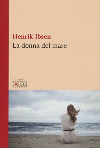 La donna del mare - Henrik Ibsen - Libro Foschi (Santarcangelo) 2016, I classici | Libraccio.it