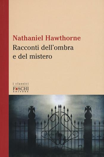 Racconti dell'ombra e del mistero - Nathaniel Hawthorne - Libro Foschi (Santarcangelo) 2016, I classici | Libraccio.it
