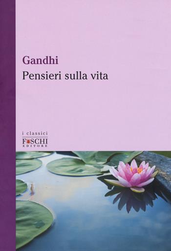 Pensieri sulla vita - Mohandas Karamchand Gandhi - Libro Foschi (Santarcangelo) 2017, I classici | Libraccio.it