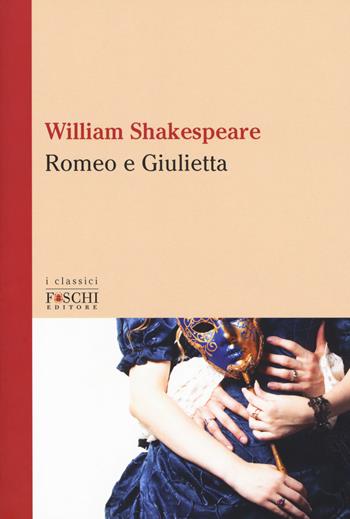 Romeo e Giulietta - William Shakespeare - Libro Foschi (Santarcangelo) 2017, I classici | Libraccio.it