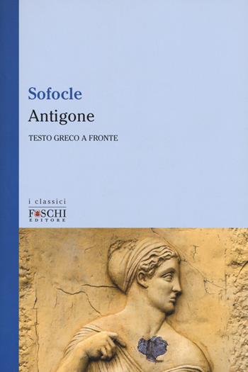Antigone. Testo greco a fronte - Sofocle - Libro Foschi (Santarcangelo) 2017, I classici | Libraccio.it