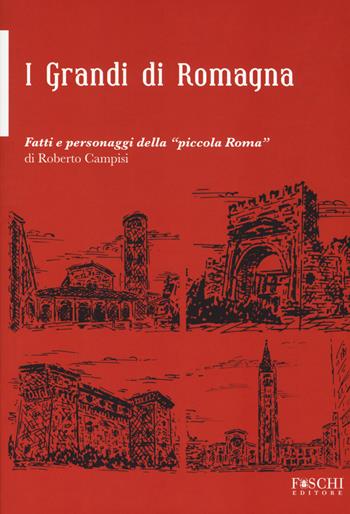 i grandi della Romagna. Fatti e personaggi della «piccola Roma» - Roberto Campisi - Libro Foschi (Santarcangelo) 2017 | Libraccio.it
