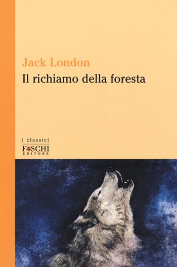 Il richiamo della foresta - Jack London - Libro Foschi (Santarcangelo) 2017, I classici | Libraccio.it