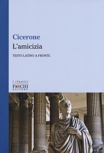 L'amicizia. Testo latino a fronte - Marco Tullio Cicerone - Libro Foschi (Santarcangelo) 2017, I classici | Libraccio.it