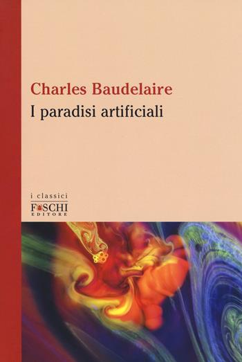 I paradisi artificiali - Charles Baudelaire - Libro Foschi (Santarcangelo) 2018, I classici | Libraccio.it