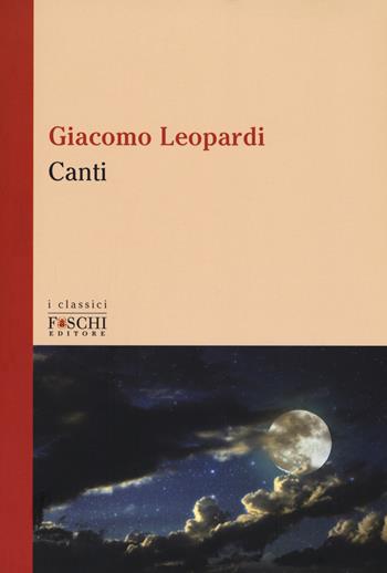 I canti - Giacomo Leopardi - Libro Foschi (Santarcangelo) 2017, I classici | Libraccio.it