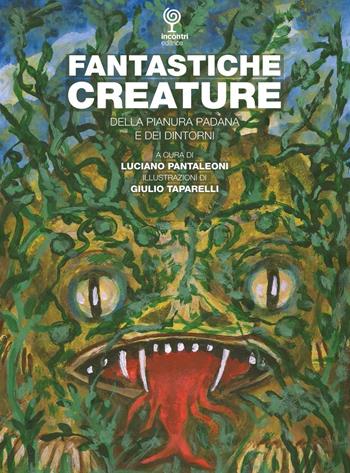 Fantastiche creature della pianura padana e dei dintorni  - Libro Incontri Editrice 2016, La storia accanto | Libraccio.it