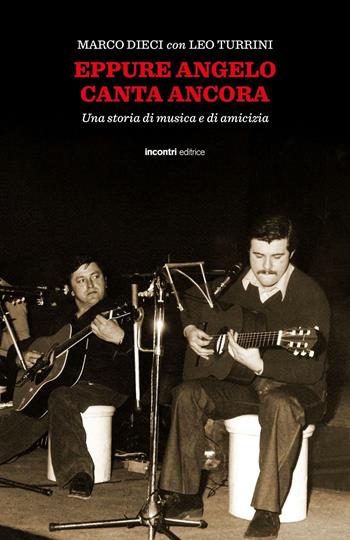 Eppure Angelo canta ancora. Una storia di musica e d'amicizia. Con CD Audio - Marco Dieci, Leo Turrini - Libro Incontri Editrice 2016, La storia accanto | Libraccio.it