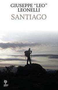 Santiago - Giuseppe Leo Leonelli - Libro Incontri Editrice 2017 | Libraccio.it