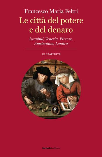 Le città del potere e del denaro. Istanbul, Venezia, Firenze, Amsterdam, Londra - Francesco Maria Feltri - Libro Incontri Editrice 2018, Le graffette | Libraccio.it