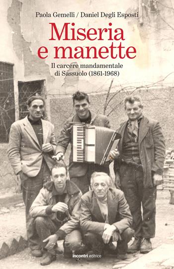 Miseria e manette. Il carcere mandamentale di Sassuolo (1861-1968) - Daniel Degli Esposti, Paola Gemelli - Libro Incontri Editrice 2019, Proposte | Libraccio.it