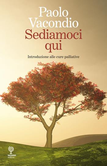 Sediamoci qui. Introduzione alle cure palliative - Paolo Vacondio - Libro Incontri Editrice 2019, Proposte | Libraccio.it