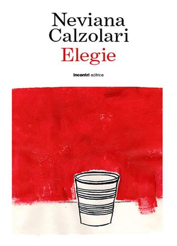 Elegie - Neviana Calzolari - Libro Incontri Editrice 2021 | Libraccio.it