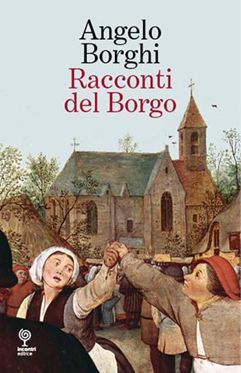 Racconti del borgo - Angelo Borghi - Libro Incontri Editrice 2021, Proposte | Libraccio.it