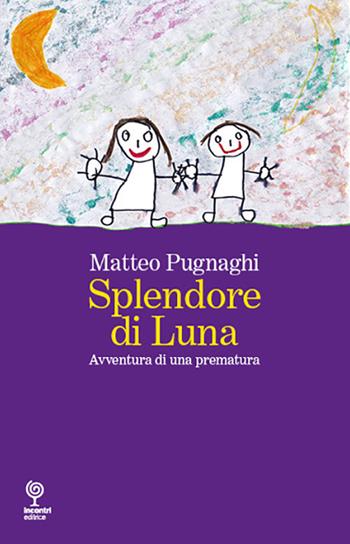 Splendore di Luna. Avventura di una prematura - Matteo Pugnaghi - Libro Incontri Editrice 2021 | Libraccio.it